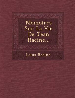 Memoires Sur La Vie de Jean Racine... 1