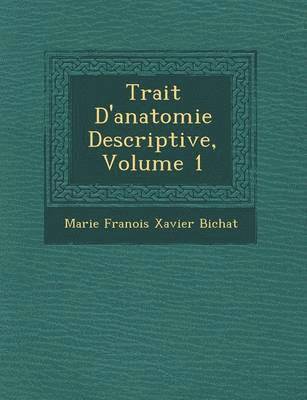 Marie Fran&65533;ois Xavier Bichat - Trait� D'anatomie Descriptive, Volume 1, Häftad