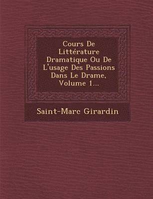 bokomslag Cours de Litterature Dramatique Ou de L'Usage Des Passions Dans Le Drame, Volume 1...