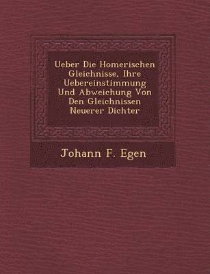 bokomslag Ueber Die Homerischen Gleichnisse, Ihre Uebereinstimmung Und Abweichung Von Den Gleichnissen Neuerer Dichter