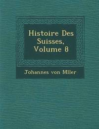 bokomslag Histoire Des Suisses, Volume 8