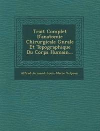 bokomslag Trait Complet D'Anatomie Chirurgicale G N Rale Et Topographique Du Corps Humain...