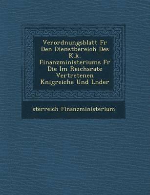 bokomslag Verordnungsblatt Fur Den Dienstbereich Des K.K. Finanzministeriums Fur Die Im Reichsrate Vertretenen K Nigreiche Und L Nder