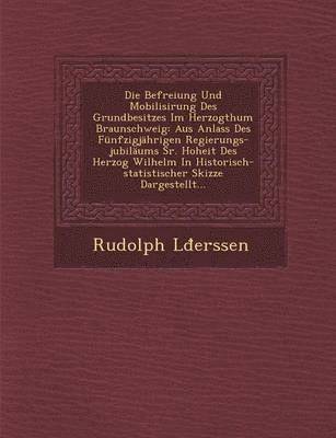 Die Befreiung Und Mobilisirung Des Grundbesitzes Im Herzogthum Braunschweig 1