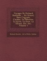 bokomslag Voyages De Richard Pockocke ... En Orient, Dans L'egypte, L'arabie, La Palestine, La Syrie, La Gr&#65533;ce, La Thrace, Etc. Etc, Volume 1