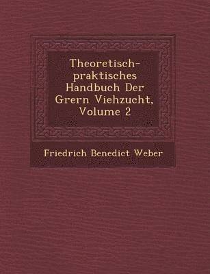 Theoretisch-Praktisches Handbuch Der Gr Ern Viehzucht, Volume 2 1
