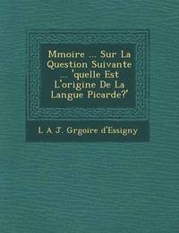 bokomslag M Moire ... Sur La Question Suivante ... 'Quelle Est L'Origine de La Langue Picarde?'