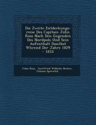 John Ross, Johann Sporschil - Zweite Entdeckungs-reise Des Capitain John Ross Nach Den Gegenden Des Nordpols Und Sein Aufenthalt Daselbst W�hrend Der Jahre 1829 - 1833, Häftad