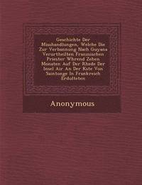 bokomslag Geschichte Der Misshandlungen, Welche Die Zur Verbannung Nach Guyana Verurtheilten Franz Sischen Priester W Hrend Zehen Monaten Auf Der Rhede Der Inse