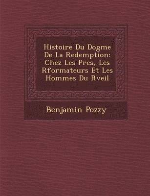 bokomslag Histoire Du Dogme de La Redemption: Chez Les P Res, Les R Formateurs Et Les Hommes Du R Veil