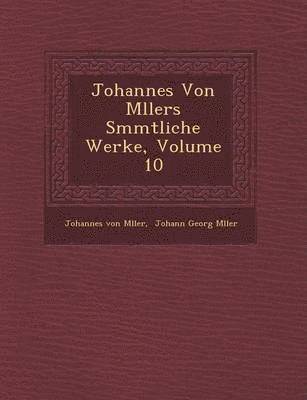 bokomslag Johannes Von M Llers S Mmtliche Werke, Volume 10