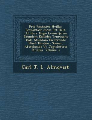 Fria Fantasier Hvilka, Betraktade S SOM Ett Helt, AF Herr Hugo L Wenstjerna Stundom Kallades T Rnrosens BOK, Stundom En Irrande Hind, Häftad