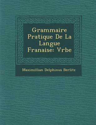 Maximillian Delphinus Berlitz - Grammaire Pratique de La Langue Fran Aise, Häftad