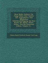 Carl Lang - Neue Bilder Gallerie Fur Junge Sohne Und Tochter Zur Angenehmen Und Nutzlichen Selbstbeschaftigung Aus Dem Reiche Der Natur, Kunst, Sitten, Und Des Ge, Häftad