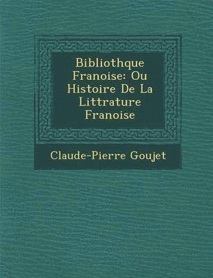 bokomslag Biblioth Que Fran Oise: Ou Histoire de La Litt Rature Fran Oise