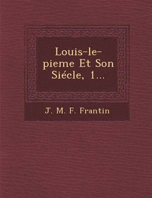 Louis-Le-Pieme Et Son Siecle, 1... 1