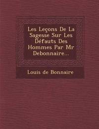 bokomslag Les Lecons de La Sagesse Sur Les Defauts Des Hommes Par MR Debonnaire...