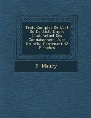 F Maury, F. Maury - Trait� Complet De L'art Du Dentiste D'apr�s L'�tat Actuel Des Connaissances, Häftad