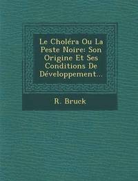 bokomslag Le Cholera Ou La Peste Noire: Son Origine Et Ses Conditions de Developpement...