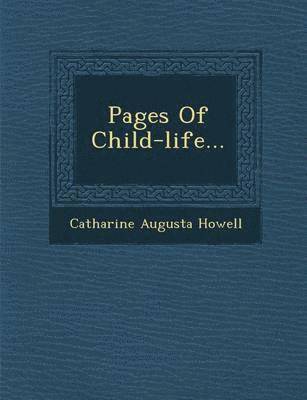 Catharine Augusta Howell - Pages of Child-Life..., Häftad