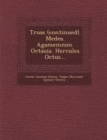 bokomslag Troas (Continued). Medea. Agamemnon. Octauia. Hercules Octus...