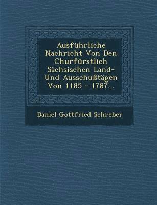 bokomslag Ausfuhrliche Nachricht Von Den Churfurstlich Sachsischen Land- Und Ausschusstagen Von 1185 - 1787...