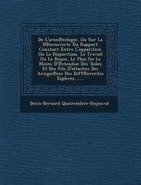 bokomslag de L'Aran Eologie, Ou Sur La D Ecouverte Du Rapport Constant Entre L'Apparition Ou La Disparition, Le Travail Ou Le Repos, Le Plus Ou Le Moins D' Etendue Des Toiles Et Des Fils D'Attaches Des Araign