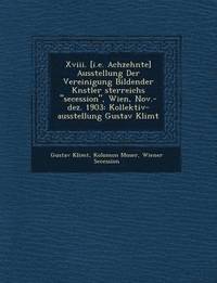 bokomslag XVIII. [I.E. Achzehnte] Ausstellung Der Vereinigung Bildender K Nstler Sterreichs 'Secession,' Wien, Nov.-Dez. 1903