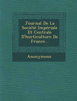 Journal de la Societe Imperiale Et Centrale d'Horticulture de France... 1