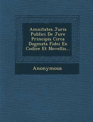 bokomslag Amnitates Juris Publici de Jure Principis Circa Dogmata Fidei Ex Codice Et Novellis...