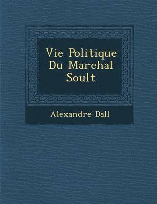 Vie Politique Du Mar Chal Soult 1