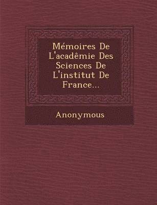 Memoires de L'Academie Des Sciences de L'Institut de France... 1