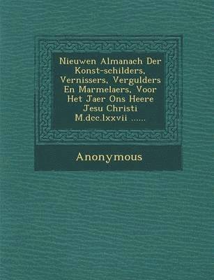 Anonymous - Nieuwen Almanach Der Konst-Schilders, Vernissers, Vergulders En Marmelaers, Voor Het Jaer Ons Heere Jesu Christi M.DCC.LXXVII ......, Häftad