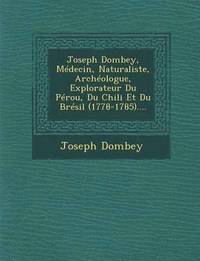 bokomslag Joseph Dombey, Mdecin, Naturaliste, Archologue, Explorateur Du Prou, Du Chili Et Du Brsil (1778-1785)....