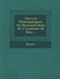 bokomslag Oeuvres Philosophiques, Ou Demonstration de L'Existence de Dieu, ...