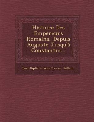 bokomslag Histoire Des Empereurs Romains, Depuis Auguste Jusqu' Constantin...