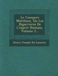 bokomslag Le Compere Matthieu, Ou Les Bigarrures de L'Esprit Humain, Volume 2...