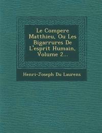 bokomslag Le Compere Matthieu, Ou Les Bigarrures de L'Esprit Humain, Volume 2...