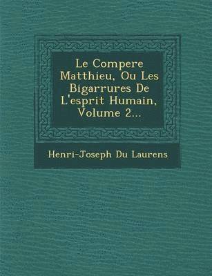 Le Compere Matthieu, Ou Les Bigarrures de L'Esprit Humain, Volume 2... 1