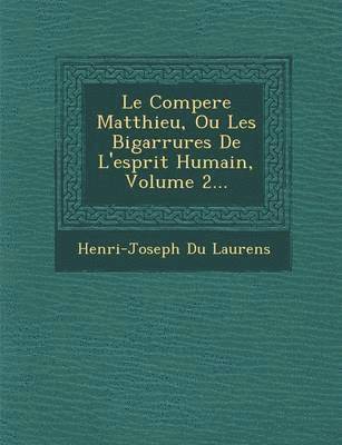 Le Compere Matthieu, Ou Les Bigarrures de L'Esprit Humain, Volume 2...