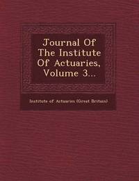 bokomslag Journal of the Institute of Actuaries, Volume 3...