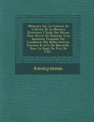 Memoire Sur La Culture de L'Olivier Et La Maniere D'Extraire L'Huile Des Olives 1
