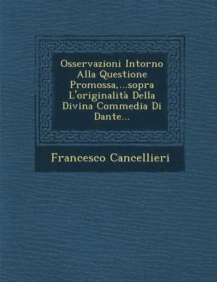 bokomslag Osservazioni Intorno Alla Questione Promossa, ...Sopra L'Originalita Della Divina Commedia Di Dante...