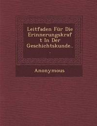 bokomslag Leitfaden Fur Die Erinnerungskraft in Der Geschichtskunde...
