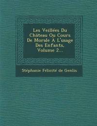 bokomslag Les Veillees Du Chateau Ou Cours de Morale A L'Usage Des Enfants, Volume 2...