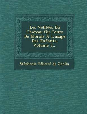 bokomslag Les Veillees Du Chateau Ou Cours de Morale A L'Usage Des Enfants, Volume 2...