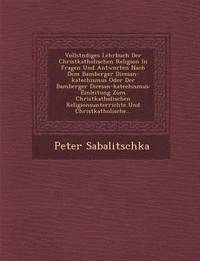 bokomslag Vollst Ndiges Lehrbuch Der Christkatholischen Religion in Fragen Und Antworten Nach Dem Bamberger Di Cesan-Katechismus Oder Der Bamberger Di Cesan-Katechismus