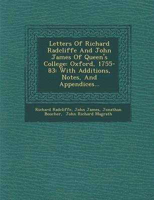 Richard Radcliffe, John James, Jonathan Boucher - Letters of Richard Radcliffe and John James of Queen's College: Oxford, 1755-83: With Additions, Notes, and Appendices..., Häftad