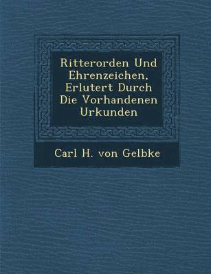 Carl H. Von Gelbke - Ritterorden Und Ehrenzeichen, Erl Utert Durch Die Vorhandenen Urkunden, Häftad