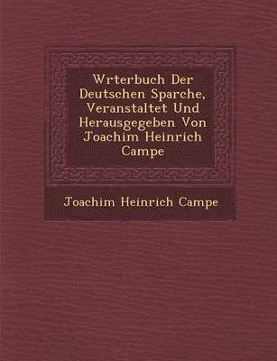 W Rterbuch Der Deutschen Sparche, Veranstaltet Und Herausgegeben Von Joachim Heinrich Campe 1